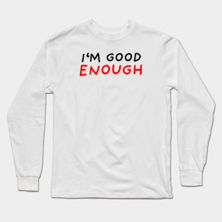 I'm Good Enough Long Sleeve T-Shirt